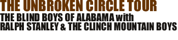 THE UNBROKEN CIRCLE TOUR: THE BLIND BOYS OF ALABAMA with RALPH STANLEY & THE CLINCH MOUNTAIN BOYS